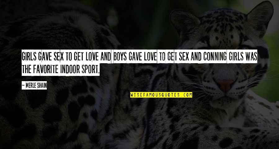 Boys And Sports Quotes By Merle Shain: Girls gave sex to get love and boys Boys And Sports Quotes By Merle Shain: Girls gave sex to get love and boys