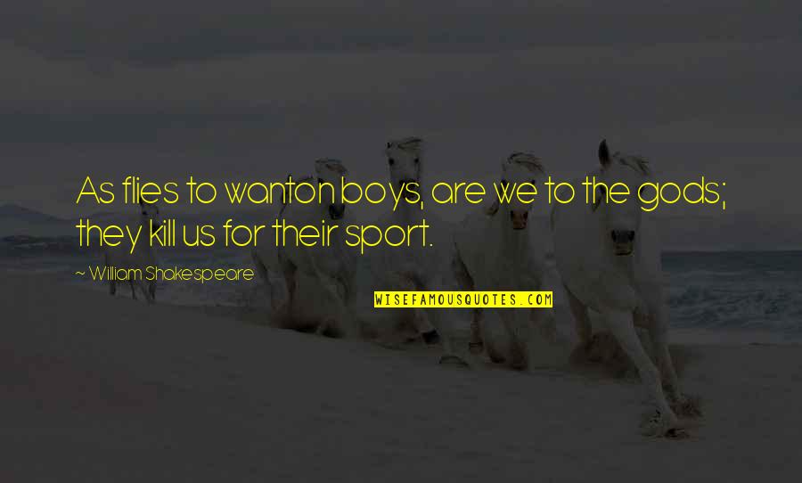 Boys And Sports Quotes By William Shakespeare: As flies to wanton boys, are we to