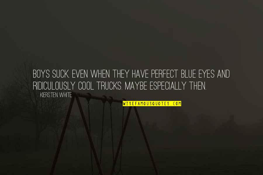 Boys And Trucks Quotes By Kiersten White: Boys suck. Even when they have perfect blue