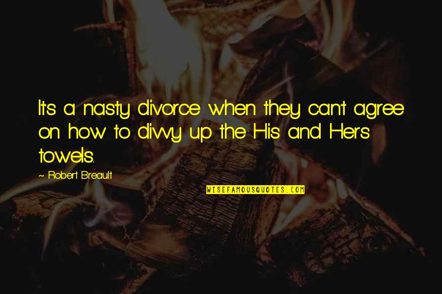 Boys Growing Into Men Quotes By Robert Breault: It's a nasty divorce when they can't agree