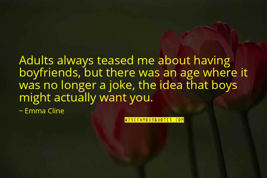 Boys Growing Quotes By Emma Cline: Adults always teased me about having boyfriends, but