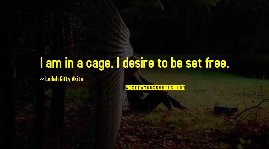 Boy's Life Book Quotes By Lailah Gifty Akita: I am in a cage. I desire to