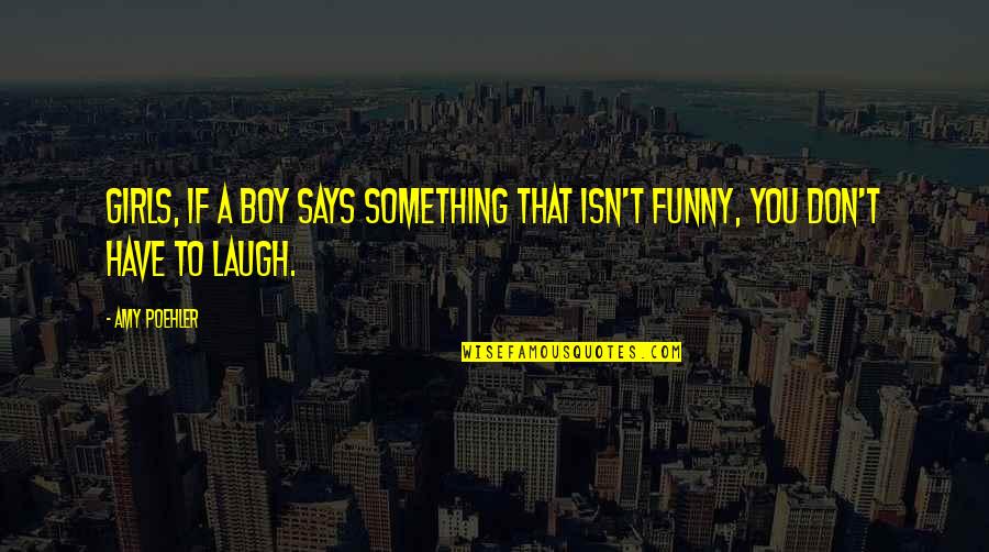 Boys Quotes By Amy Poehler: Girls, if a boy says something that isn't