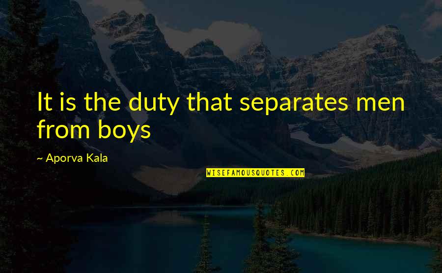 Boys Quotes By Aporva Kala: It is the duty that separates men from