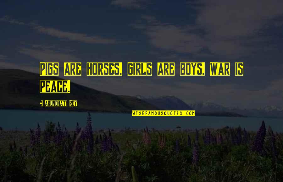 Boys Quotes By Arundhati Roy: Pigs are horses. Girls are boys. War is