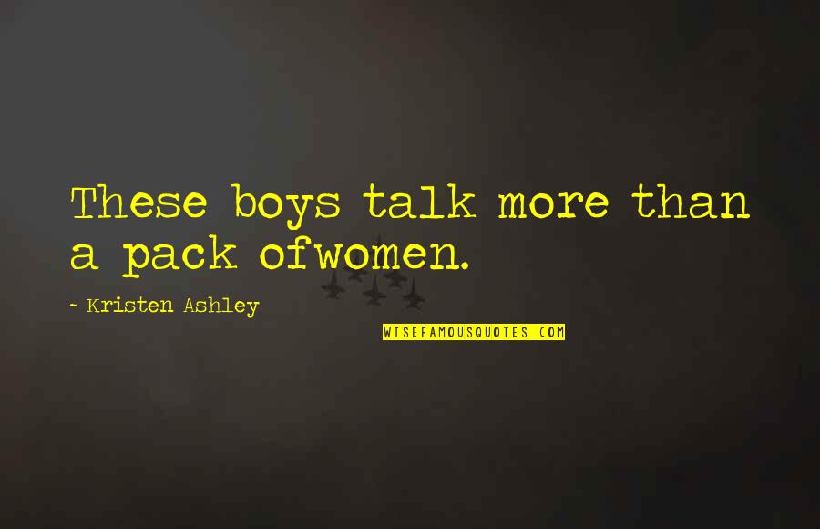 Boys Quotes By Kristen Ashley: These boys talk more than a pack ofwomen.
