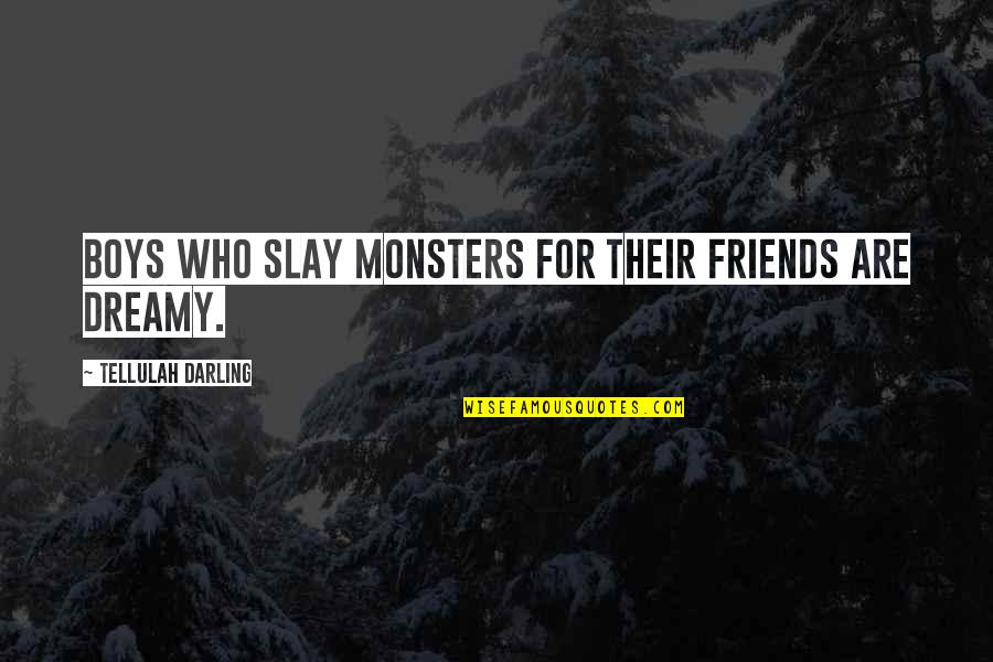 Boys Quotes By Tellulah Darling: Boys who slay monsters for their friends are
