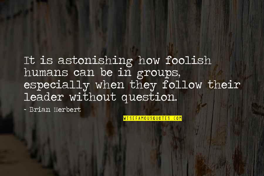 Boys They Watch Quotes By Brian Herbert: It is astonishing how foolish humans can be Boys They Watch Quotes By Brian Herbert: It is astonishing how foolish humans can be