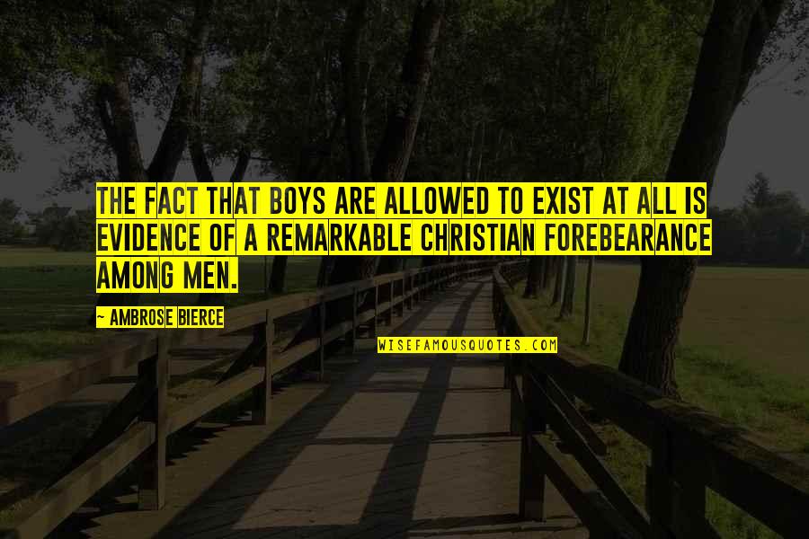 Boys To Men Quotes By Ambrose Bierce: The fact that boys are allowed to exist