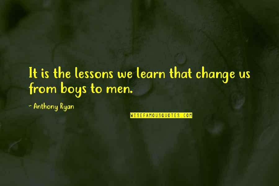 Boys To Men Quotes By Anthony Ryan: It is the lessons we learn that change