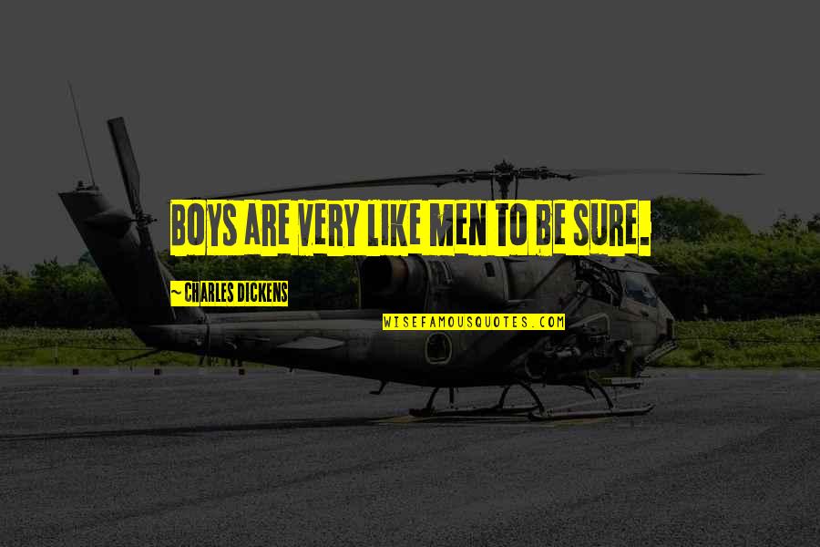 Boys To Men Quotes By Charles Dickens: Boys are very like men to be sure. Boys To Men Quotes By Charles Dickens: Boys are very like men to be sure.