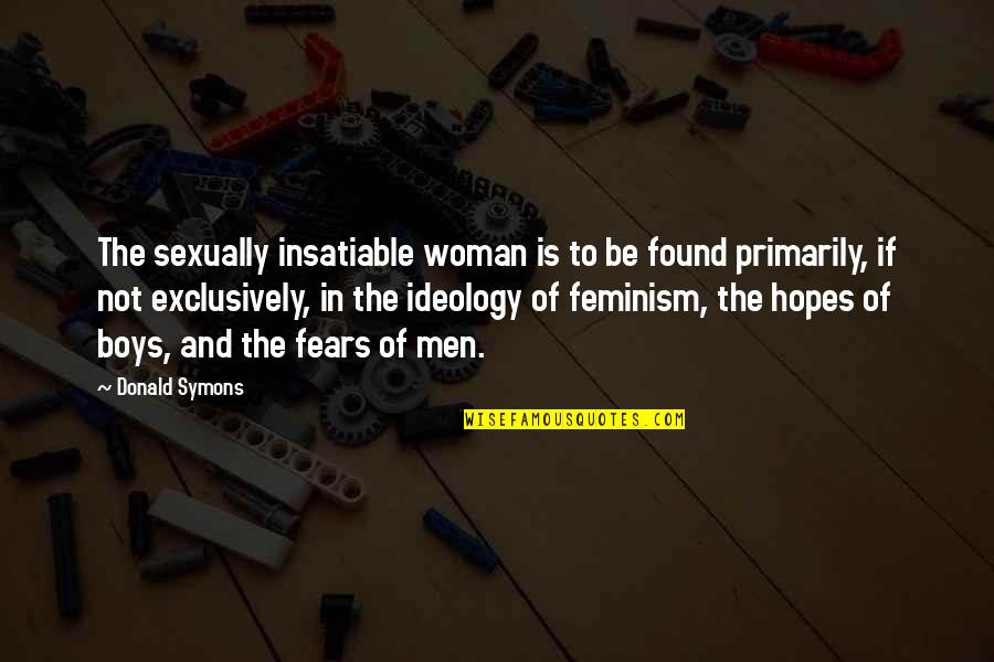Boys To Men Quotes By Donald Symons: The sexually insatiable woman is to be found Boys To Men Quotes By Donald Symons: The sexually insatiable woman is to be found