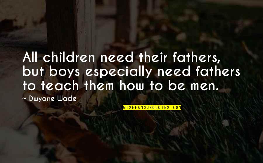 Boys To Men Quotes By Dwyane Wade: All children need their fathers, but boys especially