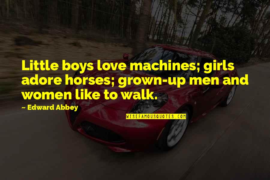 Boys To Men Quotes By Edward Abbey: Little boys love machines; girls adore horses; grown-up