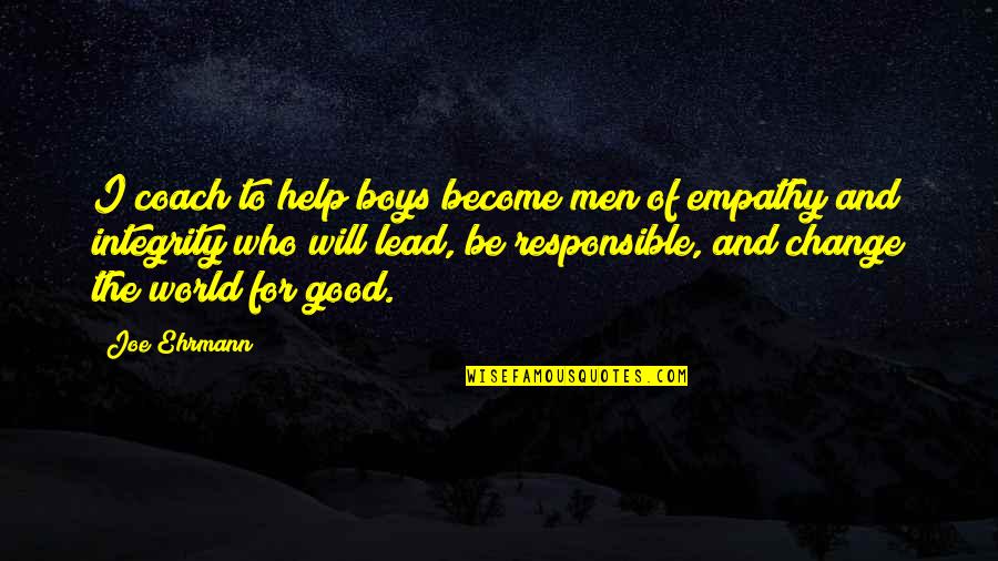 Boys To Men Quotes By Joe Ehrmann: I coach to help boys become men of