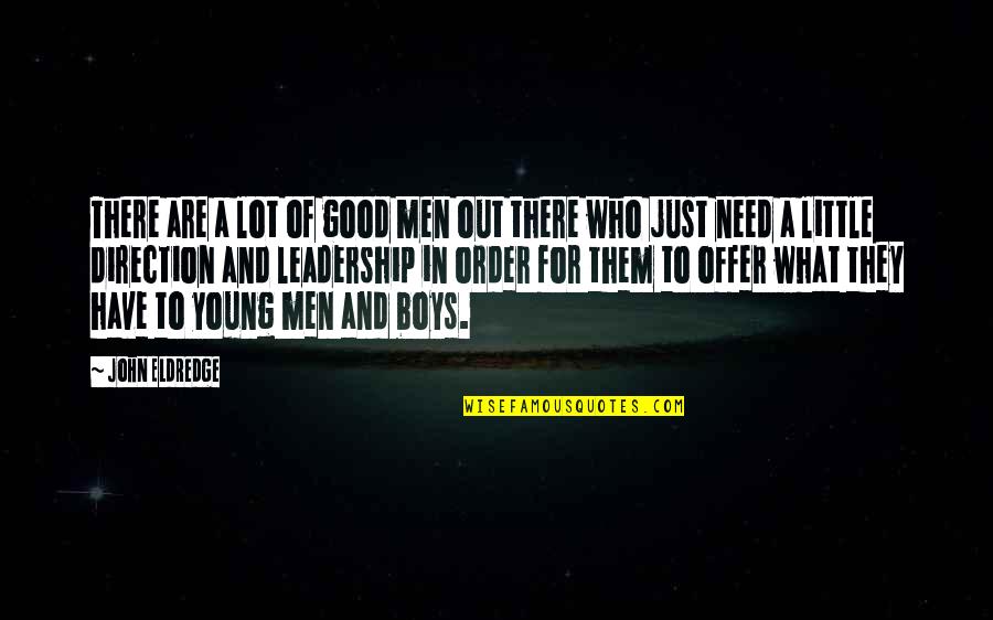 Boys To Men Quotes By John Eldredge: There are a lot of good men out