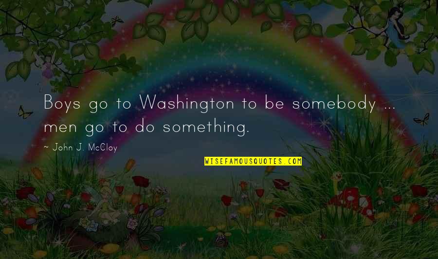 Boys To Men Quotes By John J. McCloy: Boys go to Washington to be somebody ...