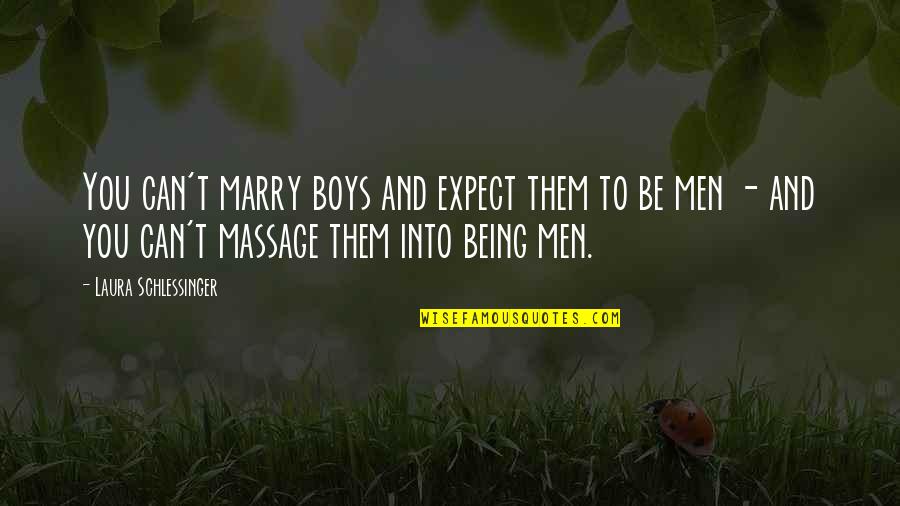 Boys To Men Quotes By Laura Schlessinger: You can't marry boys and expect them to Boys To Men Quotes By Laura Schlessinger: You can't marry boys and expect them to