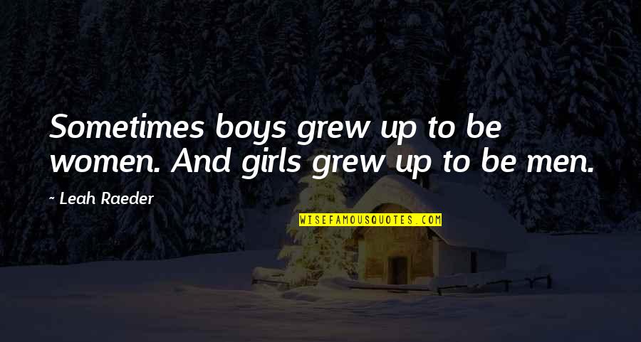Boys To Men Quotes By Leah Raeder: Sometimes boys grew up to be women. And