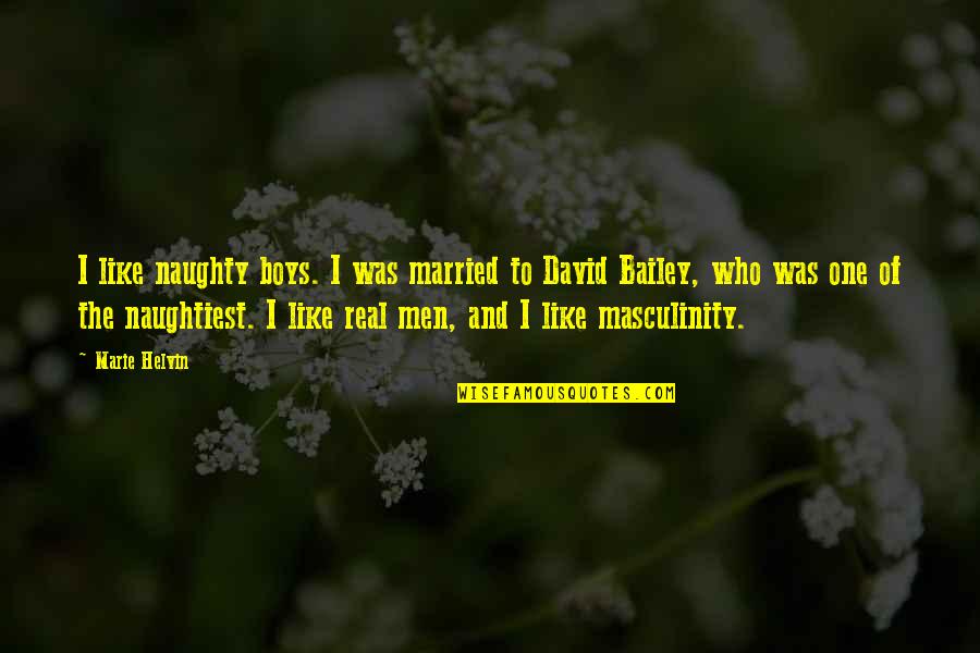 Boys To Men Quotes By Marie Helvin: I like naughty boys. I was married to Boys To Men Quotes By Marie Helvin: I like naughty boys. I was married to