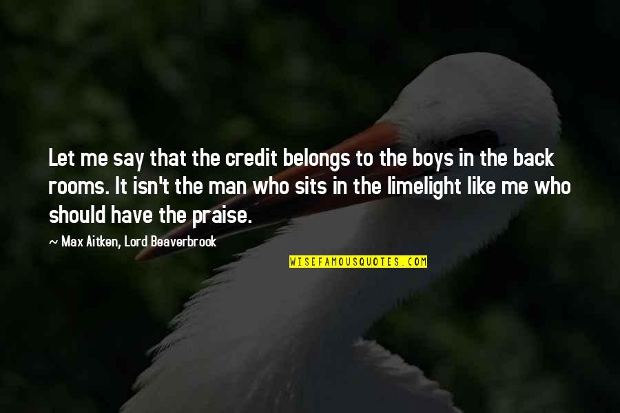 Boys To Men Quotes By Max Aitken, Lord Beaverbrook: Let me say that the credit belongs to