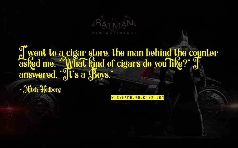 Boys To Men Quotes By Mitch Hedberg: I went to a cigar store, the man