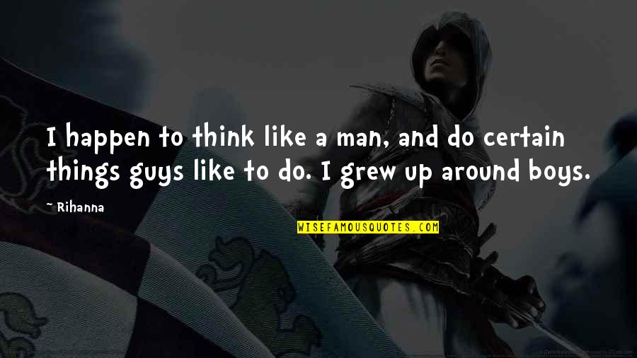 Boys To Men Quotes By Rihanna: I happen to think like a man, and
