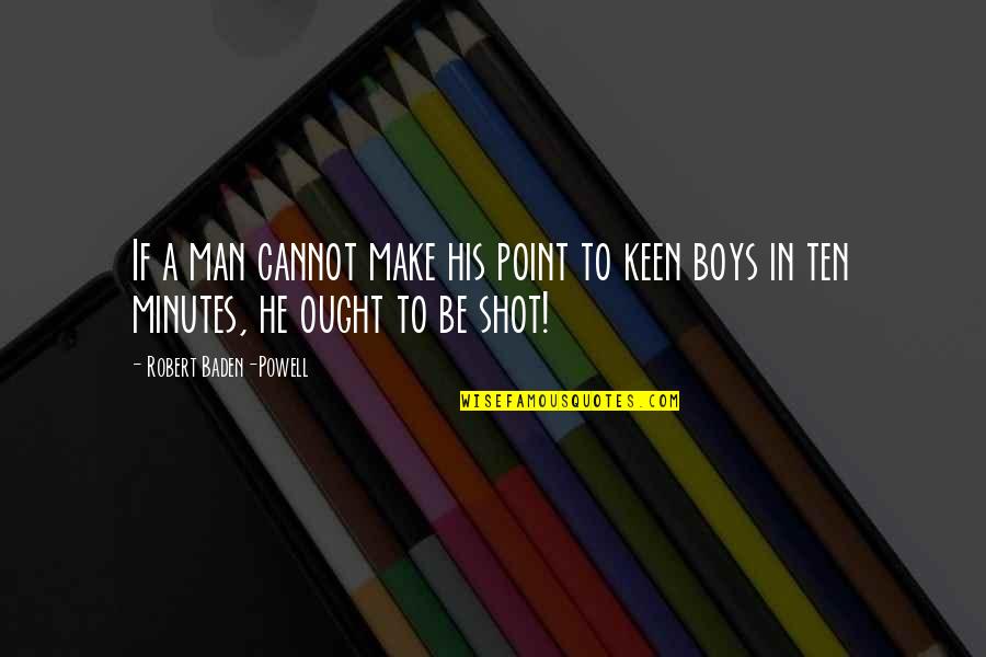 Boys To Men Quotes By Robert Baden-Powell: If a man cannot make his point to