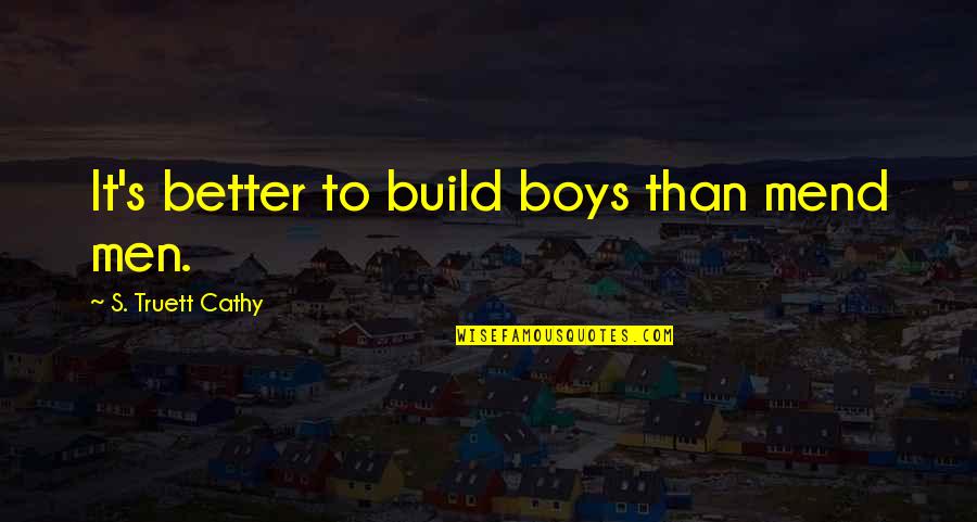 Boys To Men Quotes By S. Truett Cathy: It's better to build boys than mend men.