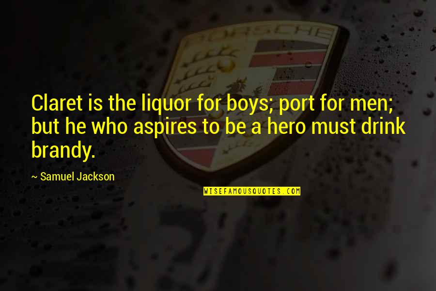 Boys To Men Quotes By Samuel Jackson: Claret is the liquor for boys; port for Boys To Men Quotes By Samuel Jackson: Claret is the liquor for boys; port for