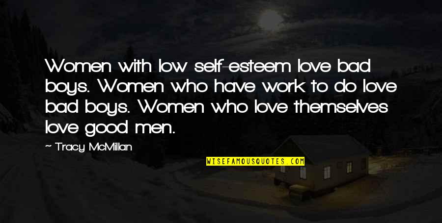 Boys To Men Quotes By Tracy McMillan: Women with low self-esteem love bad boys. Women Boys To Men Quotes By Tracy McMillan: Women with low self-esteem love bad boys. Women