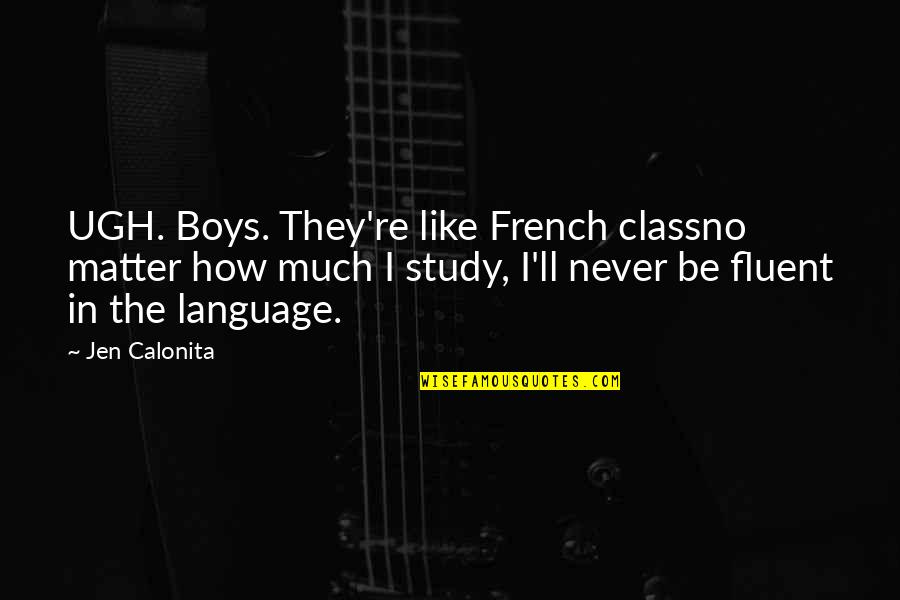 Boys Ugh Quotes By Jen Calonita: UGH. Boys. They're like French classno matter how