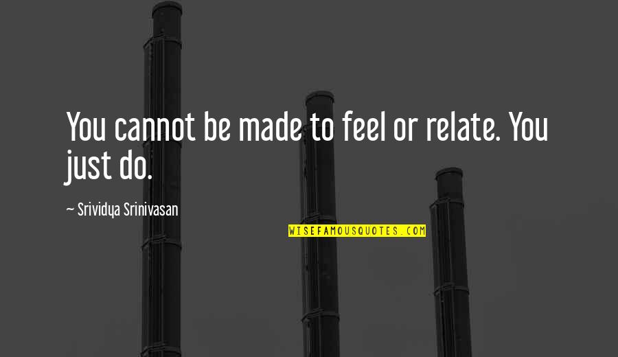 Boys Ugh Quotes By Srividya Srinivasan: You cannot be made to feel or relate.