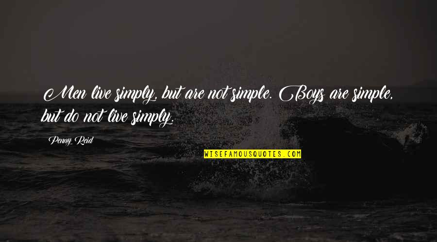 Boys Vs Men Quotes By Penny Reid: Men live simply, but are not simple. Boys