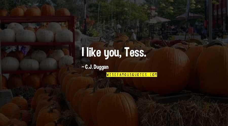 Boys You Like Quotes By C.J. Duggan: I like you, Tess. Boys You Like Quotes By C.J. Duggan: I like you, Tess.