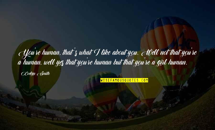 Boys You Like Quotes By Evelyn Smith: You're human, that's what I like about you. Boys You Like Quotes By Evelyn Smith: You're human, that's what I like about you.