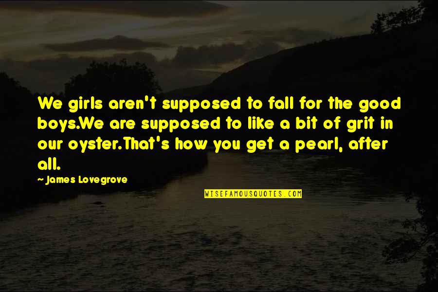 Boys You Like Quotes By James Lovegrove: We girls aren't supposed to fall for the Boys You Like Quotes By James Lovegrove: We girls aren't supposed to fall for the