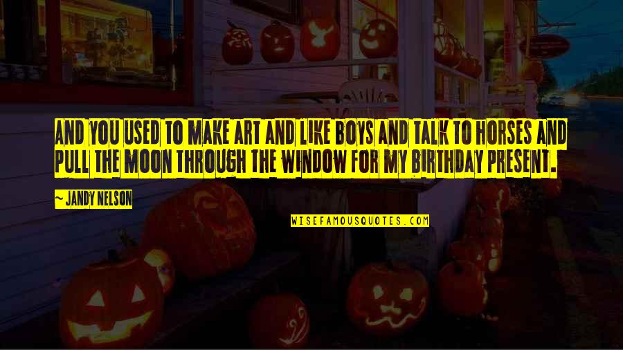 Boys You Like Quotes By Jandy Nelson: And you used to make art and like Boys You Like Quotes By Jandy Nelson: And you used to make art and like