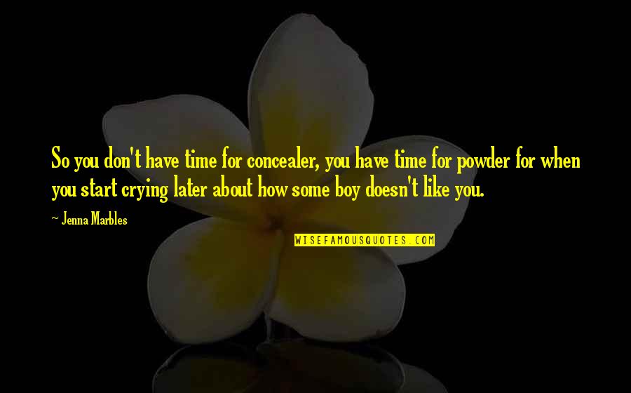 Boys You Like Quotes By Jenna Marbles: So you don't have time for concealer, you Boys You Like Quotes By Jenna Marbles: So you don't have time for concealer, you