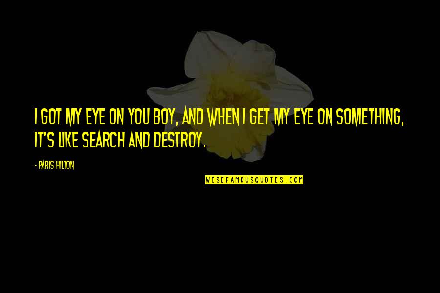 Boys You Like Quotes By Paris Hilton: I got my eye on you boy, and Boys You Like Quotes By Paris Hilton: I got my eye on you boy, and