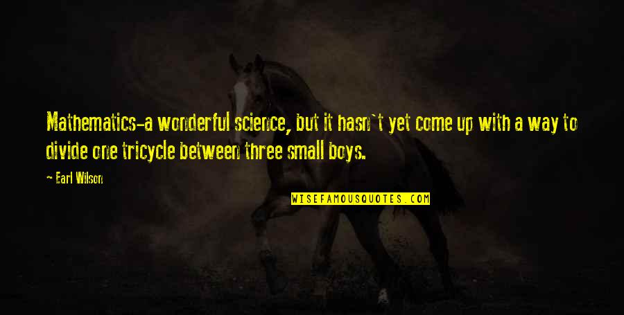 Boys'll Quotes By Earl Wilson: Mathematics-a wonderful science, but it hasn't yet come