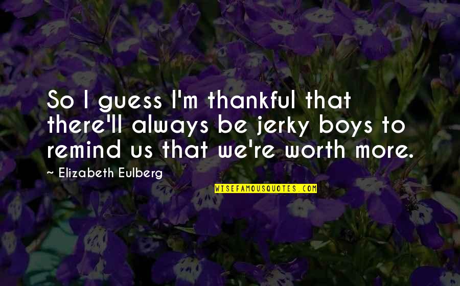 Boys'll Quotes By Elizabeth Eulberg: So I guess I'm thankful that there'll always