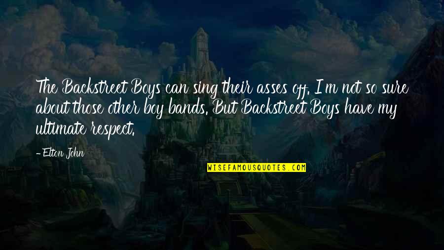 Boys'll Quotes By Elton John: The Backstreet Boys can sing their asses off.