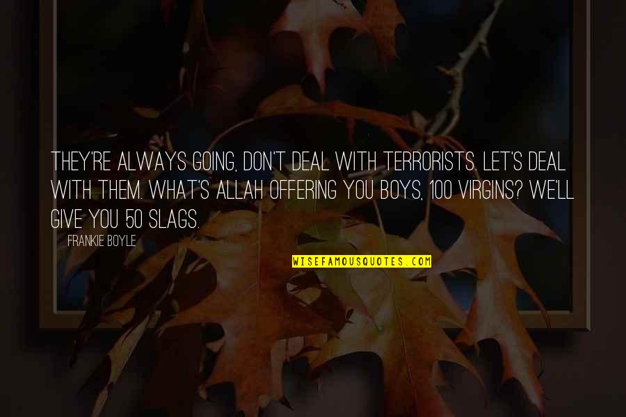 Boys'll Quotes By Frankie Boyle: They're always going, don't deal with terrorists. Let's