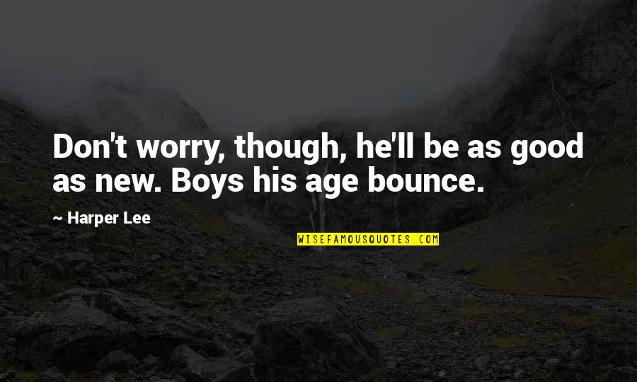 Boys'll Quotes By Harper Lee: Don't worry, though, he'll be as good as