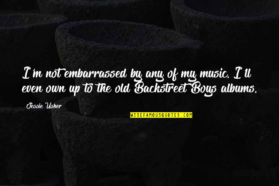 Boys'll Quotes By Jessie Usher: I'm not embarrassed by any of my music.