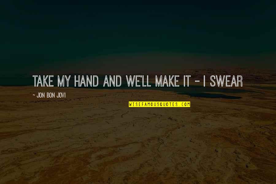 Boys'll Quotes By Jon Bon Jovi: Take my hand and we'll make it -