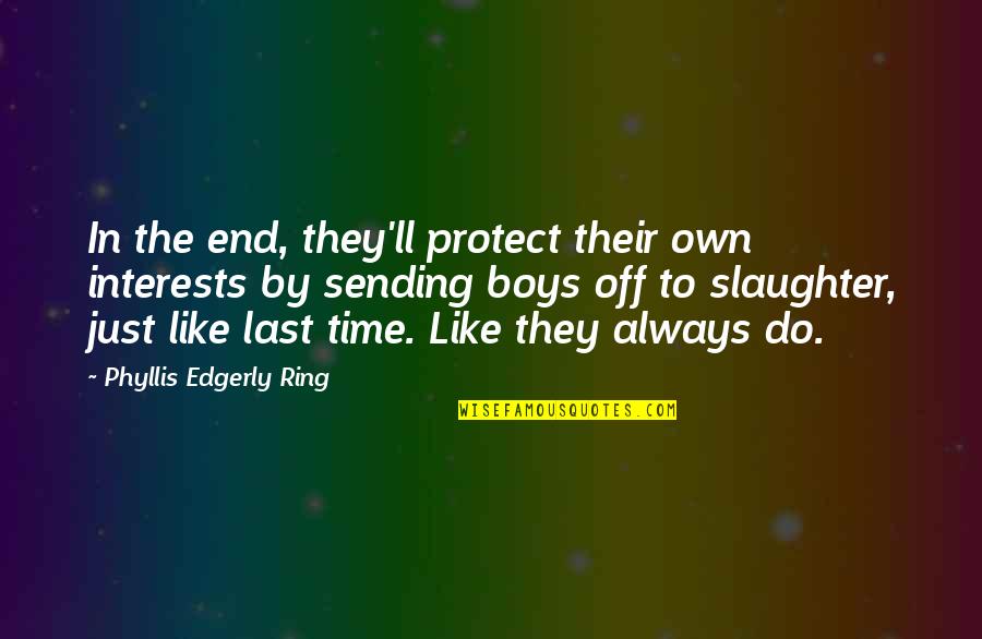 Boys'll Quotes By Phyllis Edgerly Ring: In the end, they'll protect their own interests