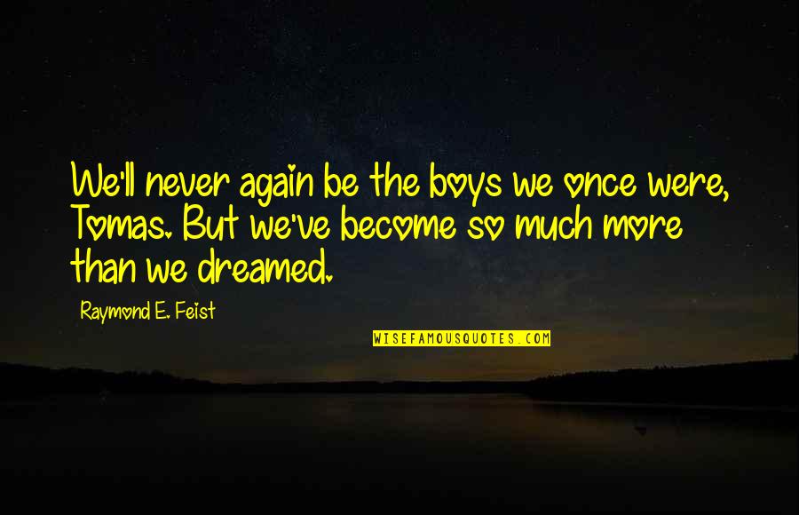 Boys'll Quotes By Raymond E. Feist: We'll never again be the boys we once