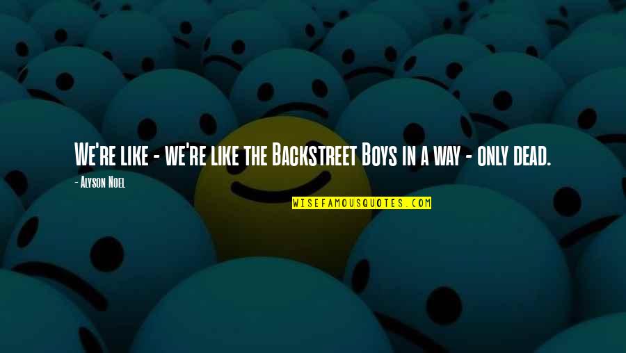 Boys're Quotes By Alyson Noel: We're like - we're like the Backstreet Boys